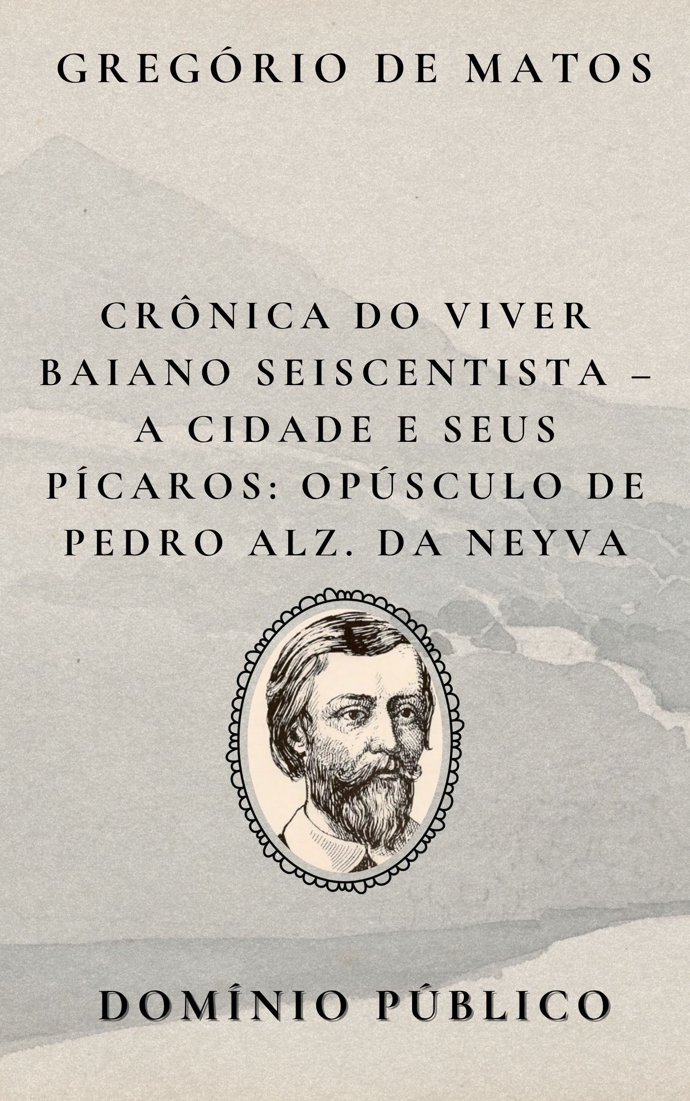 Crônica do Viver Baiano Seiscentista – A Cidade e Seus Pícaros: Opúsculo de Pedro Alz. da Neyva