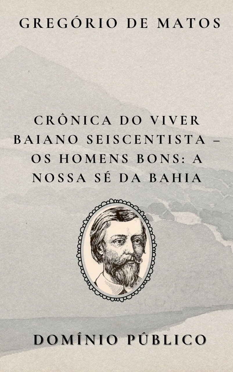 Livro: Crônica do Viver Baiano Seiscentista – Os Homens Bons: A Nossa Sé da Bahia
Autor: Gregório de Matos
Lançamento: Século XVII

Neste poema, Gregório de Matos volta sua ironia ferina para os chamados “homens bons” da Bahia — membros da elite colonial que se viam como pilares da moral e da ordem. Em A Nossa Sé da Bahia, o poeta faz da própria igreja uma metáfora do jogo de poder e vaidade que dominava a cidade. A Sé, que deveria ser casa de fé, torna-se palco da ambição, da corrupção e do fingimento social.

Com humor corrosivo, Gregório revela a contradição entre a fachada religiosa e o cotidiano dos poderosos. Os “homens bons” não são santos nem exemplos — são figuras que se escondem atrás da cruz enquanto negociam favores e prestígio. É uma crítica direta à mistura de religiosidade, política e interesses privados na Salvador do século XVII.

Gregório ri da devoção encenada e expõe as rachaduras na estrutura da fé institucionalizada.

#domíniopúblico
#Clássicos